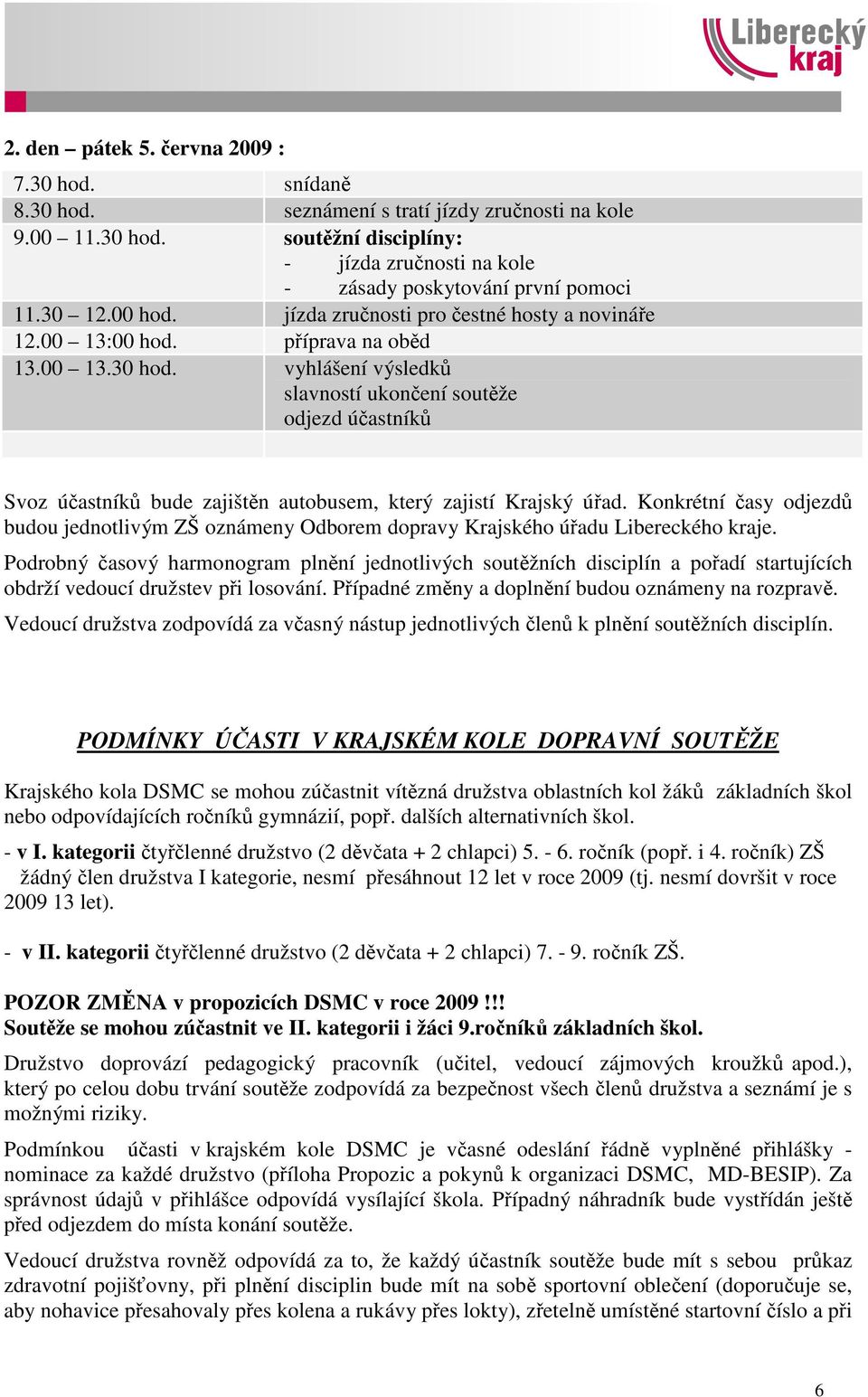 vyhlášení výsledků slavností ukončení soutěže odjezd účastníků Svoz účastníků bude zajištěn autobusem, který zajistí Krajský úřad.