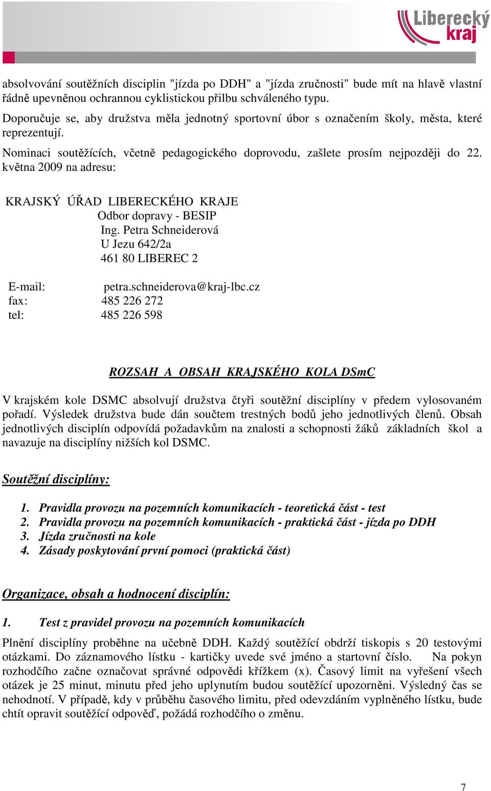 května 2009 na adresu: KRAJSKÝ ÚŘAD LIBERECKÉHO KRAJE Odbor dopravy - BESIP Ing. Petra Schneiderová U Jezu 642/2a 461 80 LIBEREC 2 E-mail: petra.schneiderova@kraj-lbc.