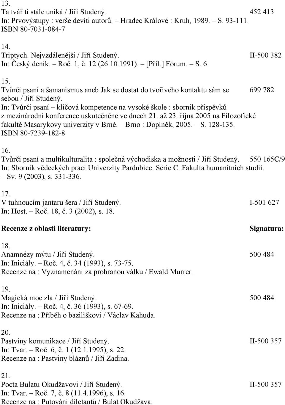 In: Tvůrčí psaní klíčová kompetence na vysoké škole : sborník příspěvků z mezinárodní konference uskutečněné ve dnech 21. až 23. října 2005 na Filozofické fakultě Masarykovy univerzity v Brně.