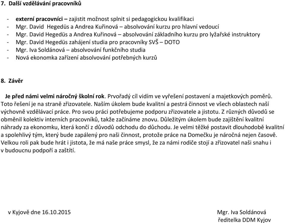 Iva Soldánová absolvování funkčního studia - Nová ekonomka zařízení absolvování potřebných kurzů 8. Závr Je p námi velmi náročný školní rok.