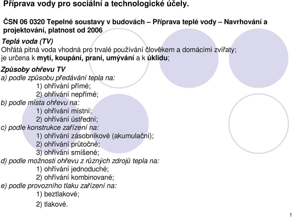 zvířaty; je určena k mytí, koupání, praní, umývání a k úklidu; Způsoby ohřevu TV a) podle způsobu předávání tepla na: 1) ohřívání přímé; 2) ohřívání nepřímé; b) podle místa ohřevu na: