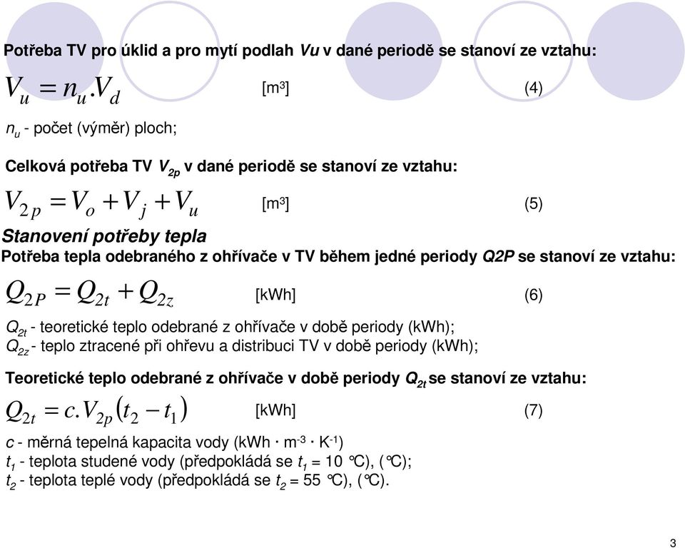 ohřívače v TV během jedné periody Q2P se stanoví ze vztahu: Q = Q + Q 2 P 2t 2z [kwh] (6) Q 2t - teoretické teplo odebrané z ohřívače v době periody (kwh); Q 2z - teplo ztracené při ohřevu a