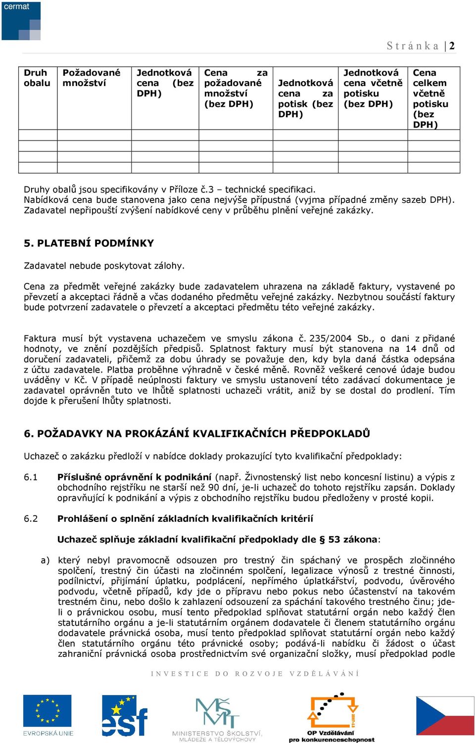 Zadavatel nepřipouští zvýšení nabídkové ceny v průběhu plnění veřejné zakázky. 5. PLATEBNÍ PODMÍNKY Zadavatel nebude poskytovat zálohy.