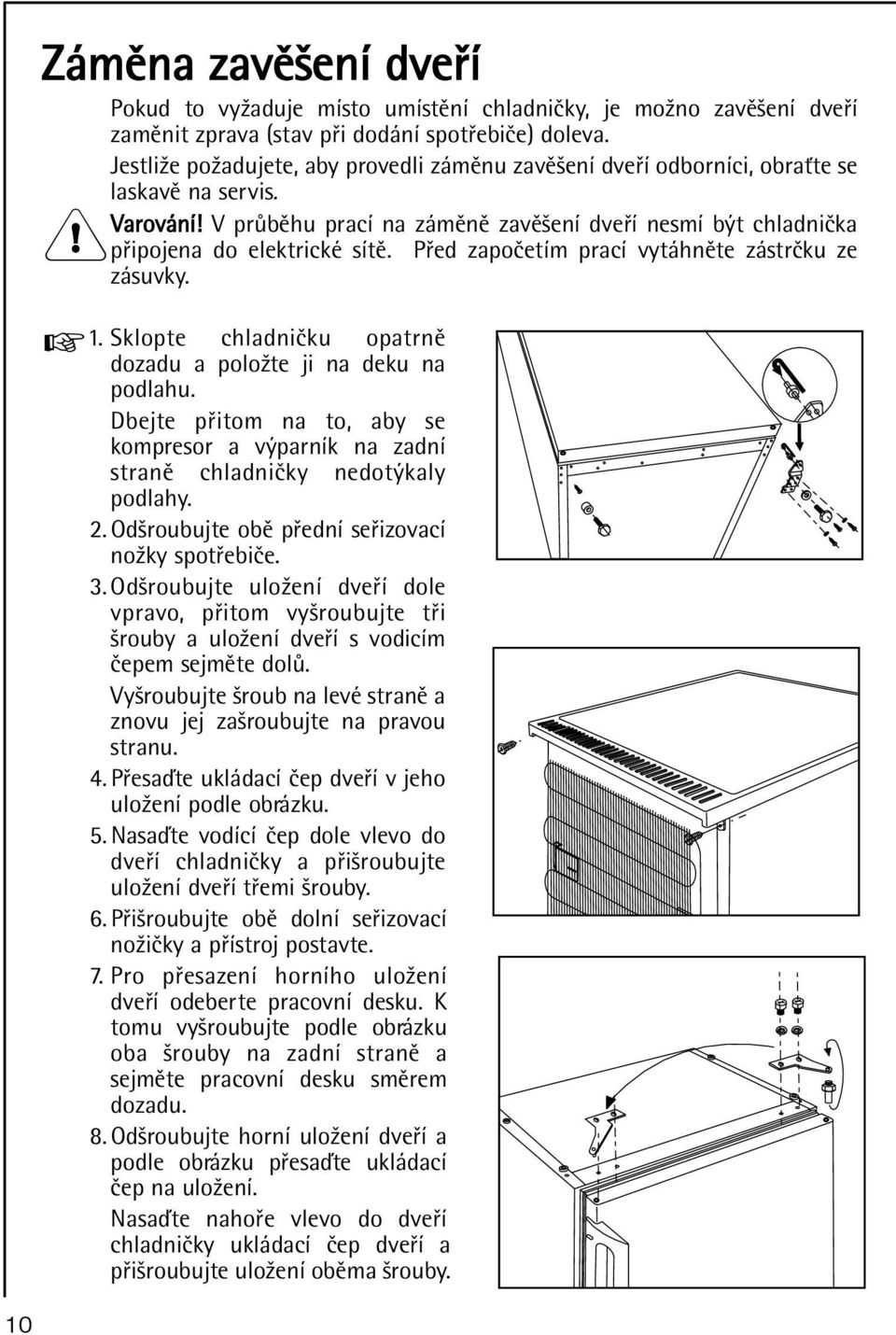 Pøed zapoèetím prací vytáhnìte zástrèku ze zásuvky. 1. Sklopte chladnièku opatrnì dozadu a položte ji na deku na podlahu.