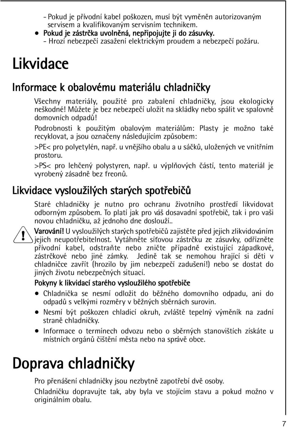 Mùžete je bez nebezpeèí uložit na skládky nebo spálit ve spalovnì domovních odpadù!