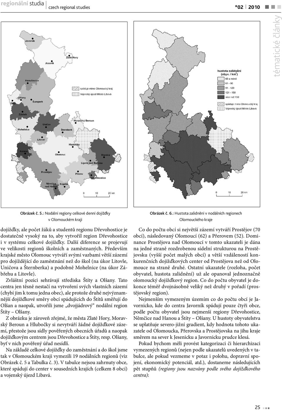 dojížďky. Další diference se projevují ve velikosti regionů školních a zaměstnaných.