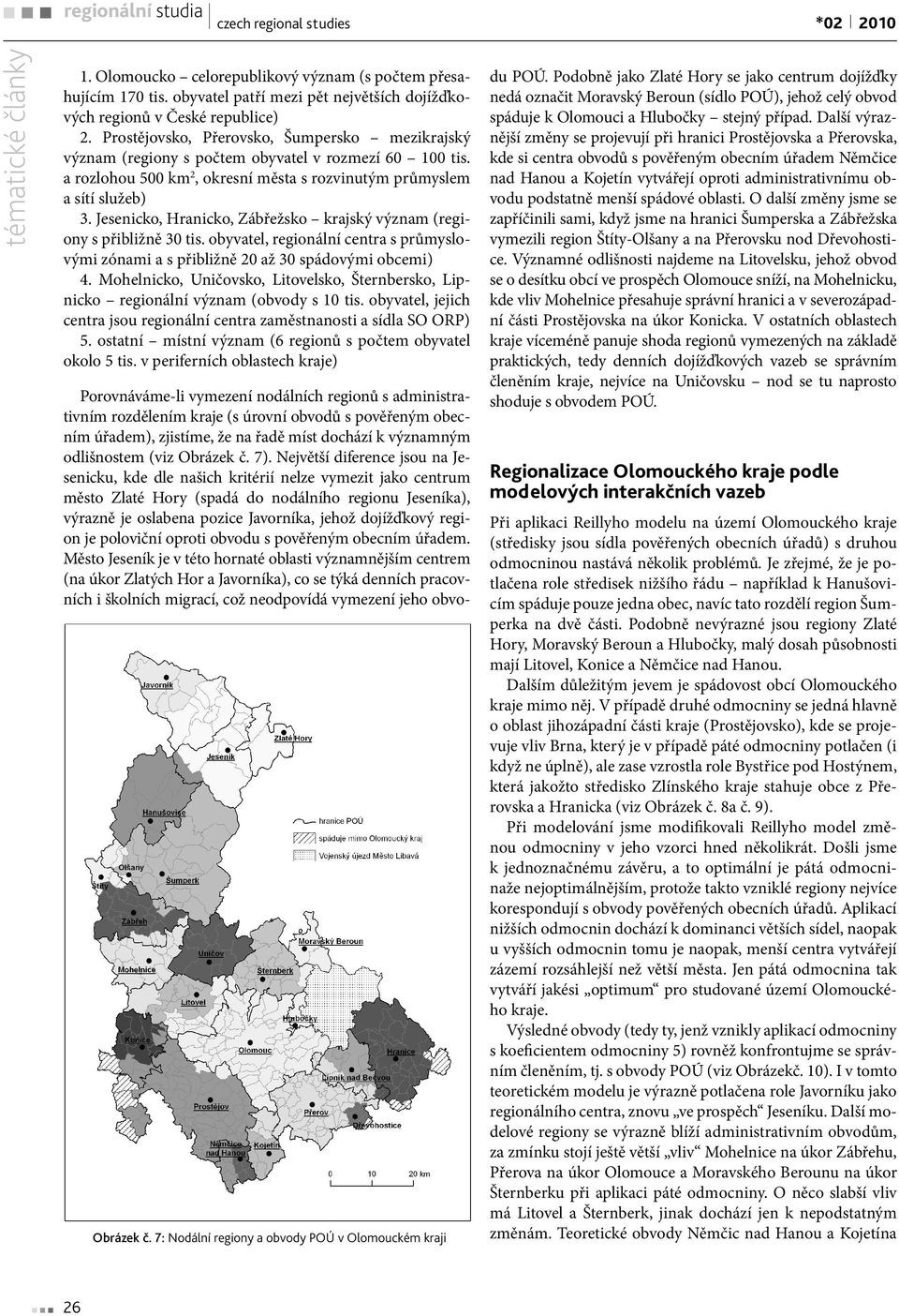 Jesenicko, Hranicko, Zábřežsko krajský význam (regiony s přibližně 30 tis. obyvatel, regionální centra s průmyslovými zónami a s přibližně 20 až 30 spádovými obcemi) 4.