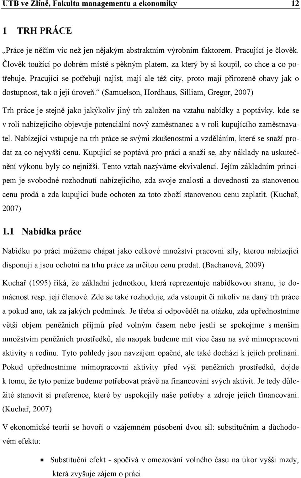 Pracující se potřebují najíst, mají ale též city, proto mají přirozeně obavy jak o dostupnost, tak o její úroveň.