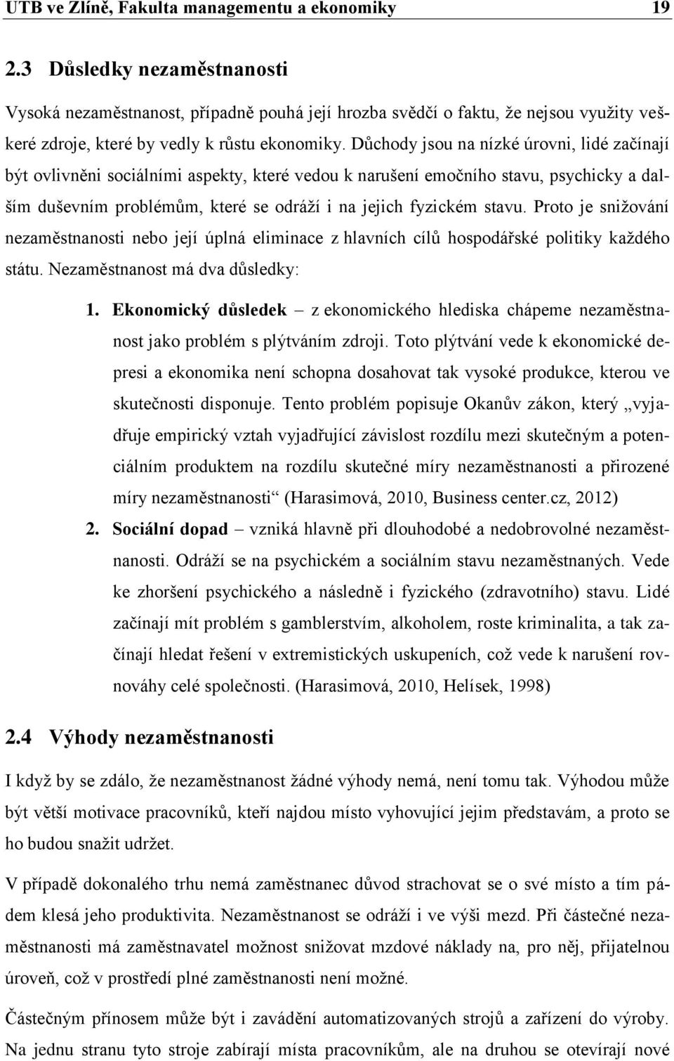 Důchody jsou na nízké úrovni, lidé začínají být ovlivněni sociálními aspekty, které vedou k narušení emočního stavu, psychicky a dalším duševním problémům, které se odráží i na jejich fyzickém stavu.