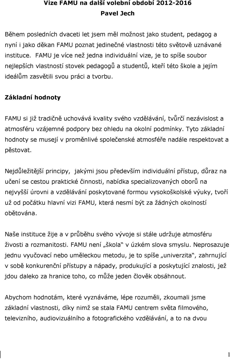 Základní hodnoty FAMU si již tradičně uchovává kvality svého vzdělávání, tvůrčí nezávislost a atmosféru vzájemné podpory bez ohledu na okolní podmínky.