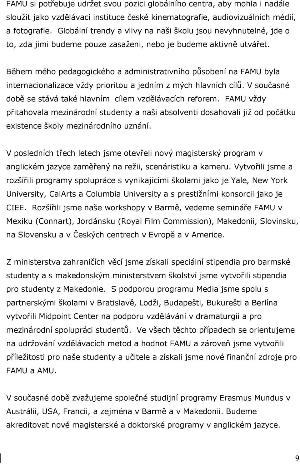 Během mého pedagogického a administrativního působení na FAMU byla internacionalizace vždy prioritou a jedním z mých hlavních cílů. V současné době se stává také hlavním cílem vzdělávacích reforem.