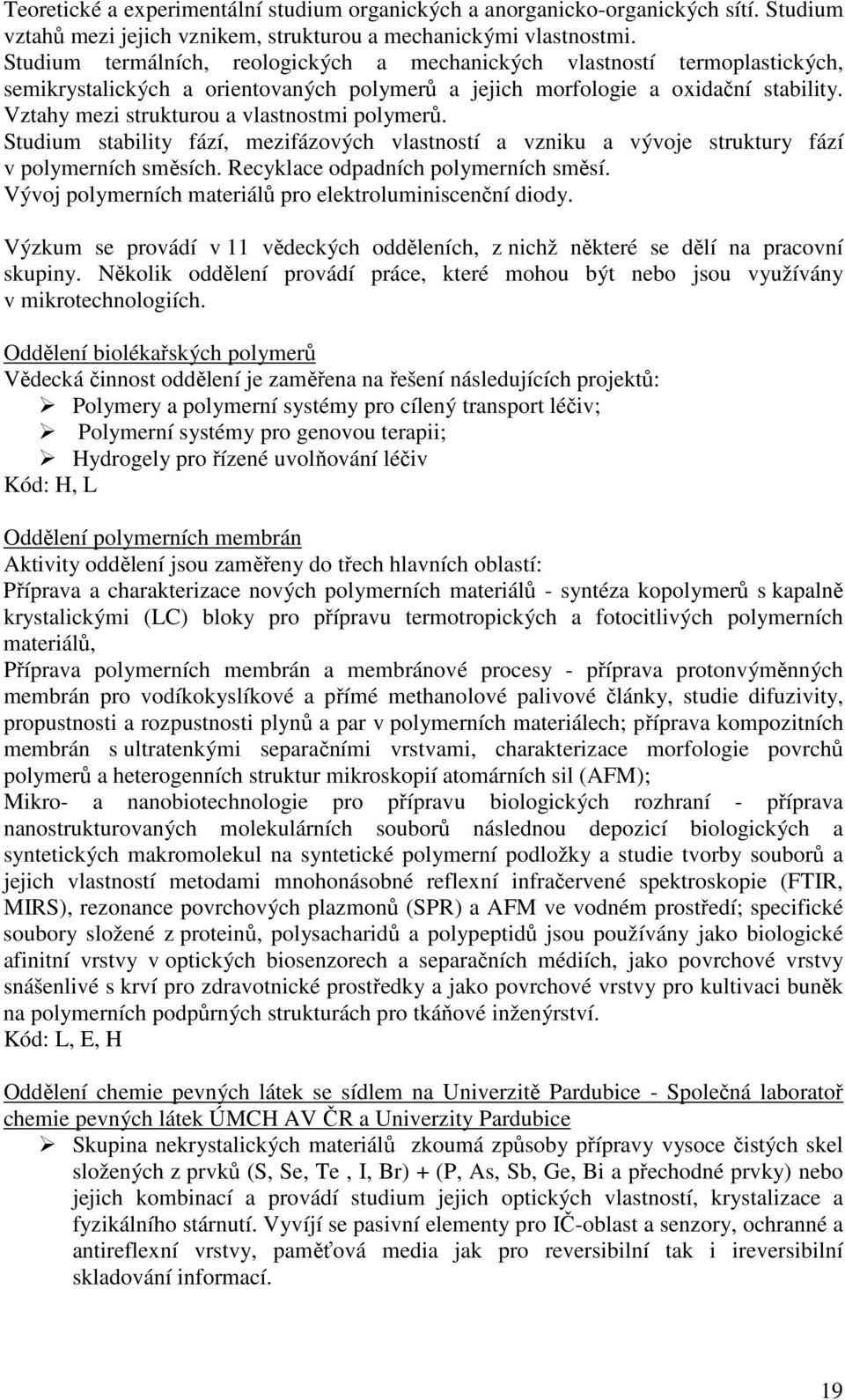 Vztahy mezi strukturou a vlastnostmi polymerů. Studium stability fází, mezifázových vlastností a vzniku a vývoje struktury fází v polymerních směsích. Recyklace odpadních polymerních směsí.