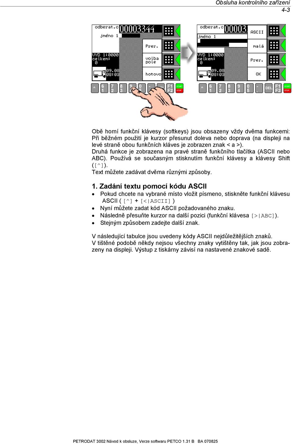 kláves je zobrazen znak < a >). Druhá funkce je zobrazena na pravé straně funkčního tlačítka (ASCII nebo ABC). Používá se současným stisknutím funkční klávesy a klávesy Shift ([^]).