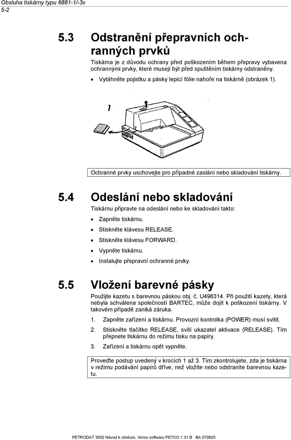 Vytáhněte pojistku a pásky lepicí fólie nahoře na tiskárně (obrázek 1). Ochranné prvky uschovejte pro případné zaslání nebo skladování tiskárny. 5.