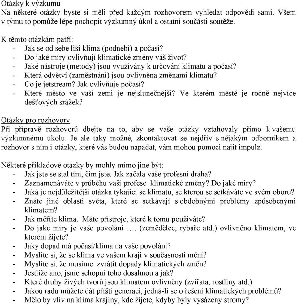 - Která odvětví (zaměstnání) jsou ovlivněna změnami klimatu? - Co je jetstream? Jak ovlivňuje počasí? - Které město ve vaší zemi je nejslunečnější? Ve kterém městě je ročně nejvíce dešťových srážek?