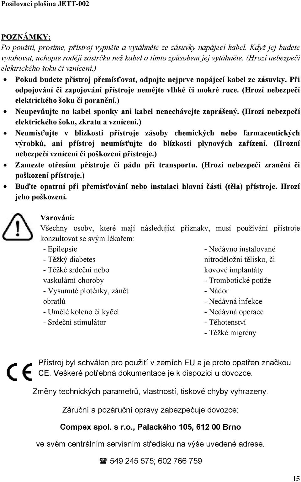 (Hrozí nebezpečí elektrického šoku či poranění.) Neupevňujte na kabel sponky ani kabel nenechávejte zaprášený. (Hrozí nebezpečí elektrického šoku, zkratu a vznícení.