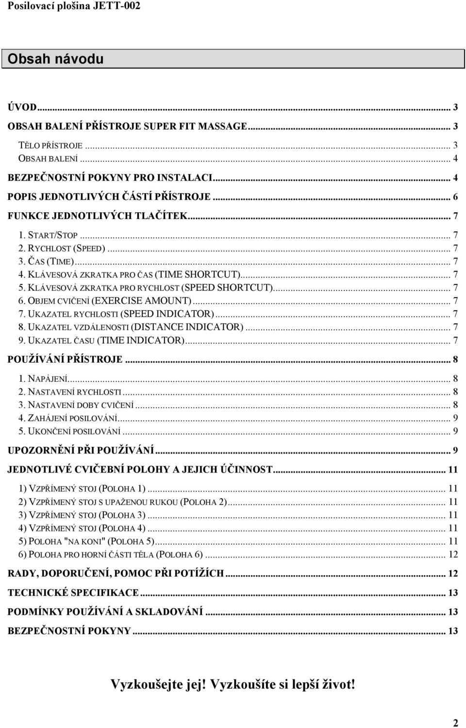 KLÁVESOVÁ ZKRATKA PRO RYCHLOST (SPEED SHORTCUT)... 7 6. OBJEM CVIČENÍ (EXERCISE AMOUNT)... 7 7. UKAZATEL RYCHLOSTI (SPEED INDICATOR)... 7 8. UKAZATEL VZDÁLENOSTI (DISTANCE INDICATOR)... 7 9.