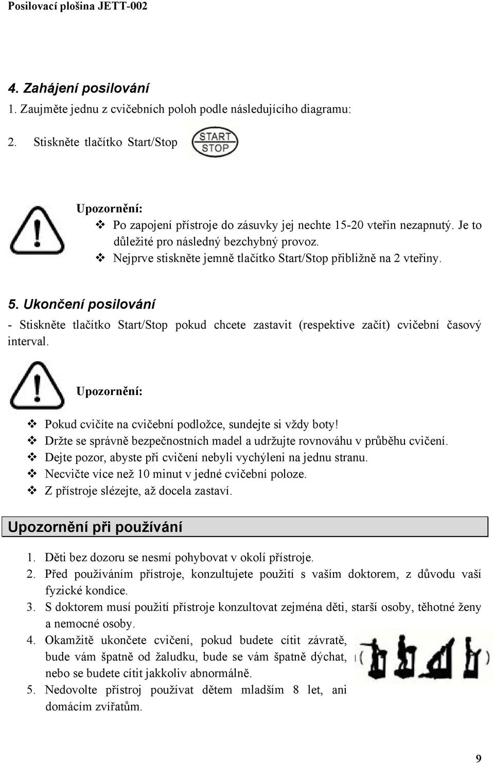 Nejprve stiskněte jemně tlačítko Start/Stop přibližně na 2 vteřiny. 5. Ukončení posilování - Stiskněte tlačítko Start/Stop pokud chcete zastavit (respektive začít) cvičební časový interval.