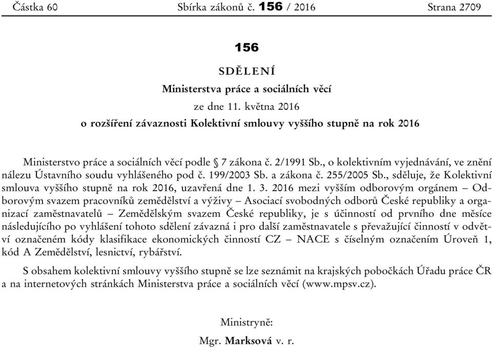 , o kolektivním vyjednávání, ve znění nálezu Ústavního soudu vyhlášeného pod č. 199/2003 Sb. a zákona č. 255/2005 Sb., sděluje, že Kolektivní smlouva vyššího stupně na rok 2016, uzavřená dne 1. 3.