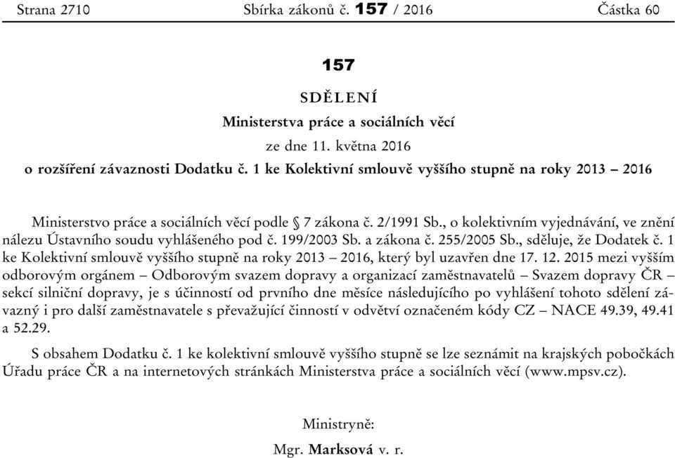 , o kolektivním vyjednávání, ve znění nálezu Ústavního soudu vyhlášeného pod č. 199/2003 Sb. a zákona č. 255/2005 Sb., sděluje, že Dodatek č.