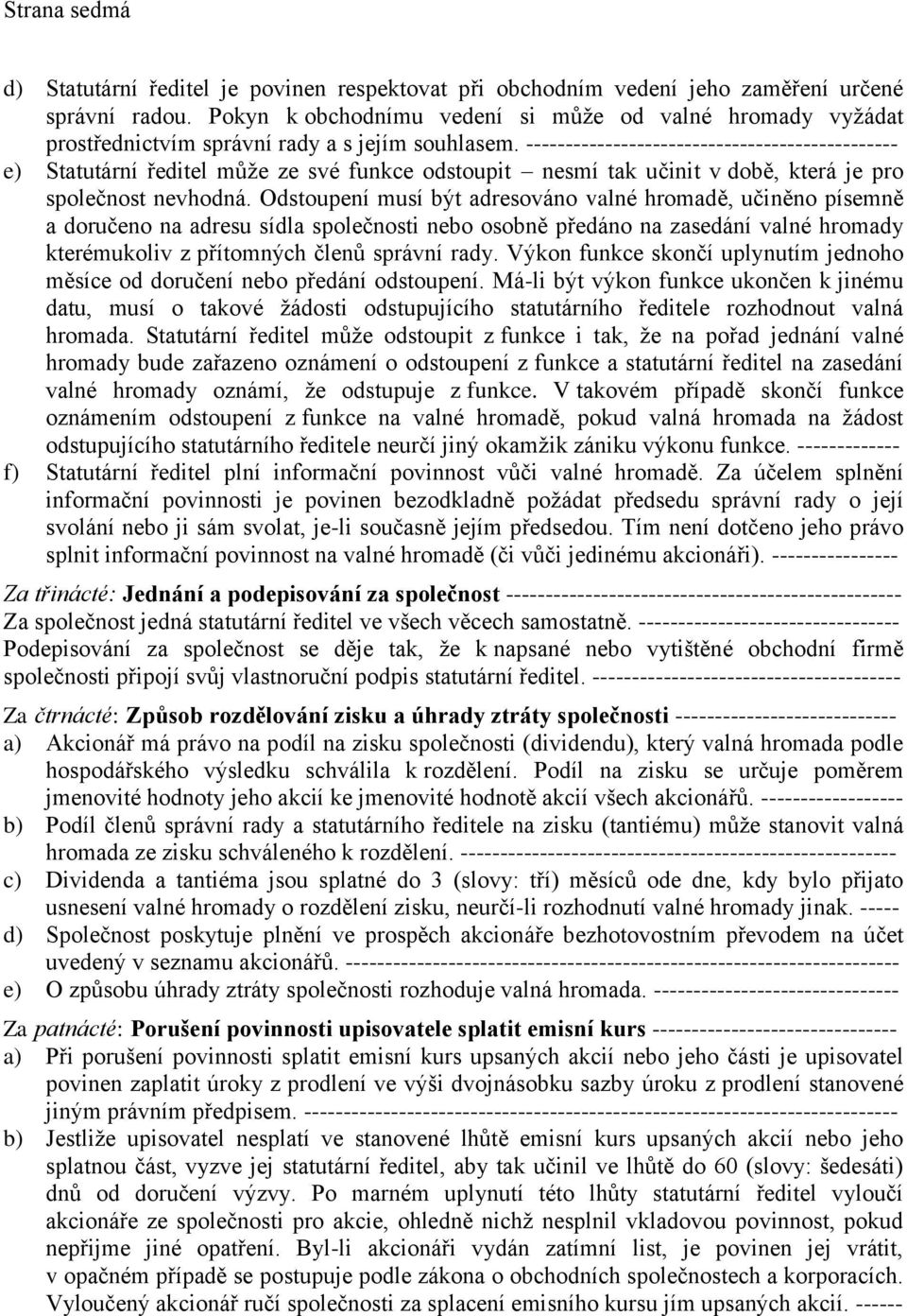 ----------------------------------------------- e) Statutární ředitel může ze své funkce odstoupit nesmí tak učinit v době, která je pro společnost nevhodná.