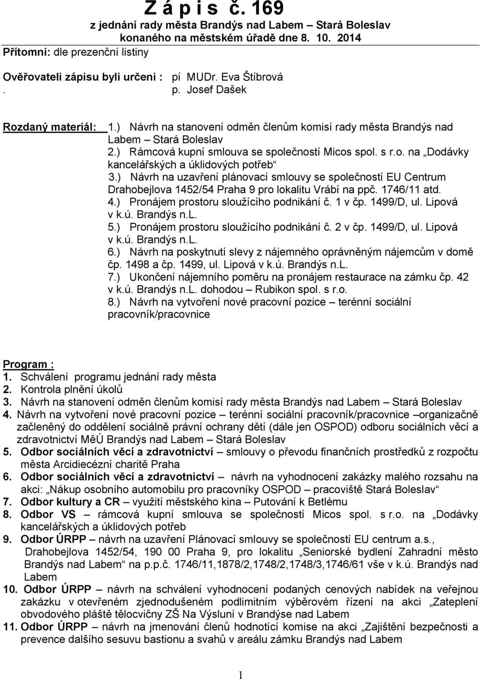 ) Návrh na uzavření plánovací smlouvy se společností EU Centrum Drahobejlova 1452/54 Praha 9 pro lokalitu Vrábí na ppč. 1746/11 atd. 4.) Pronájem prostoru sloužícího podnikání č. 1 v čp. 1499/D, ul.