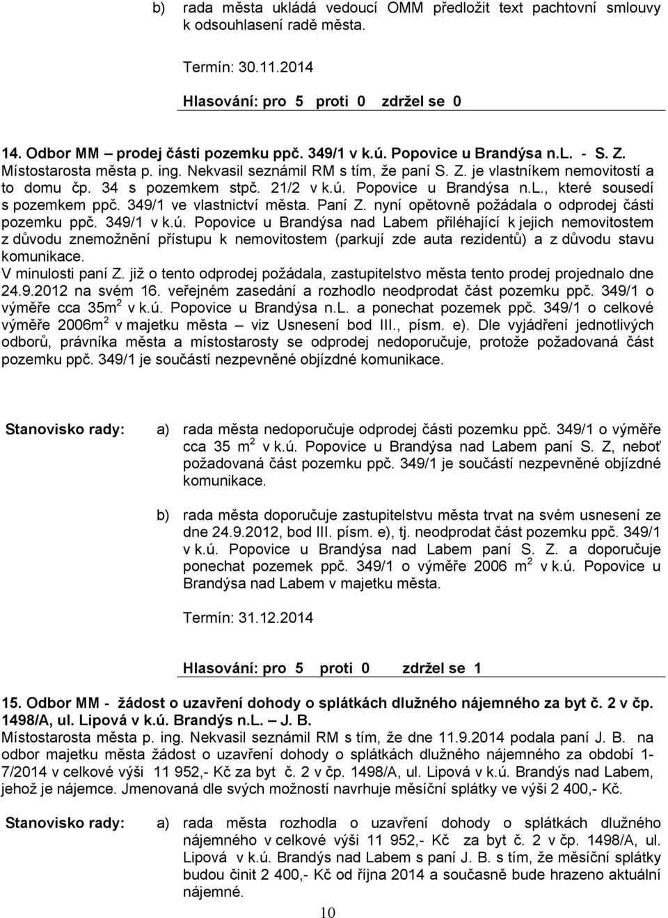 349/1 ve vlastnictví města. Paní Z. nyní opětovně požádala o odprodej části pozemku ppč. 349/1 v k.ú.