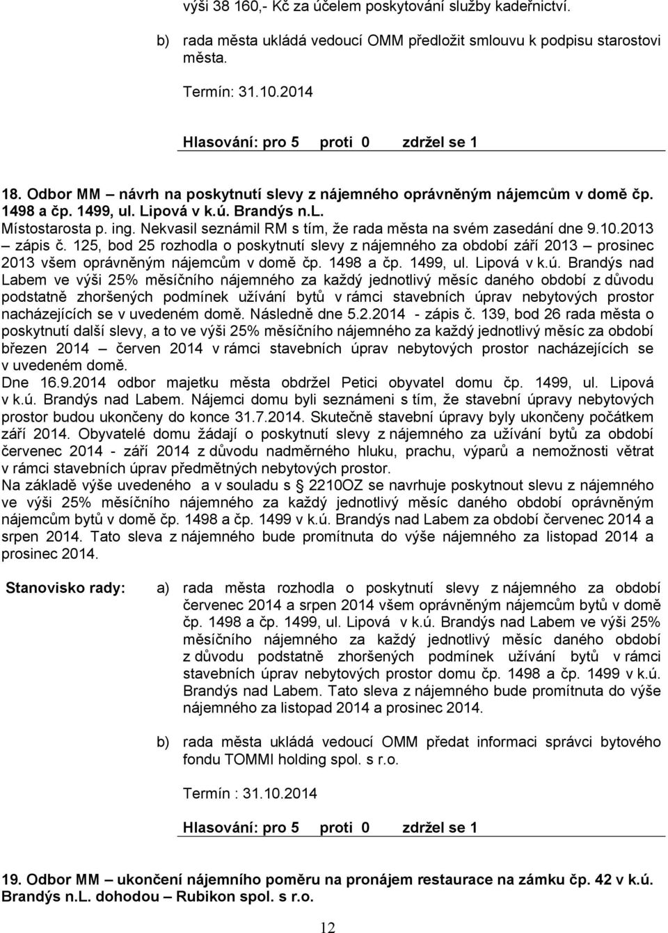 Nekvasil seznámil RM s tím, že rada města na svém zasedání dne 9.10.2013 zápis č.