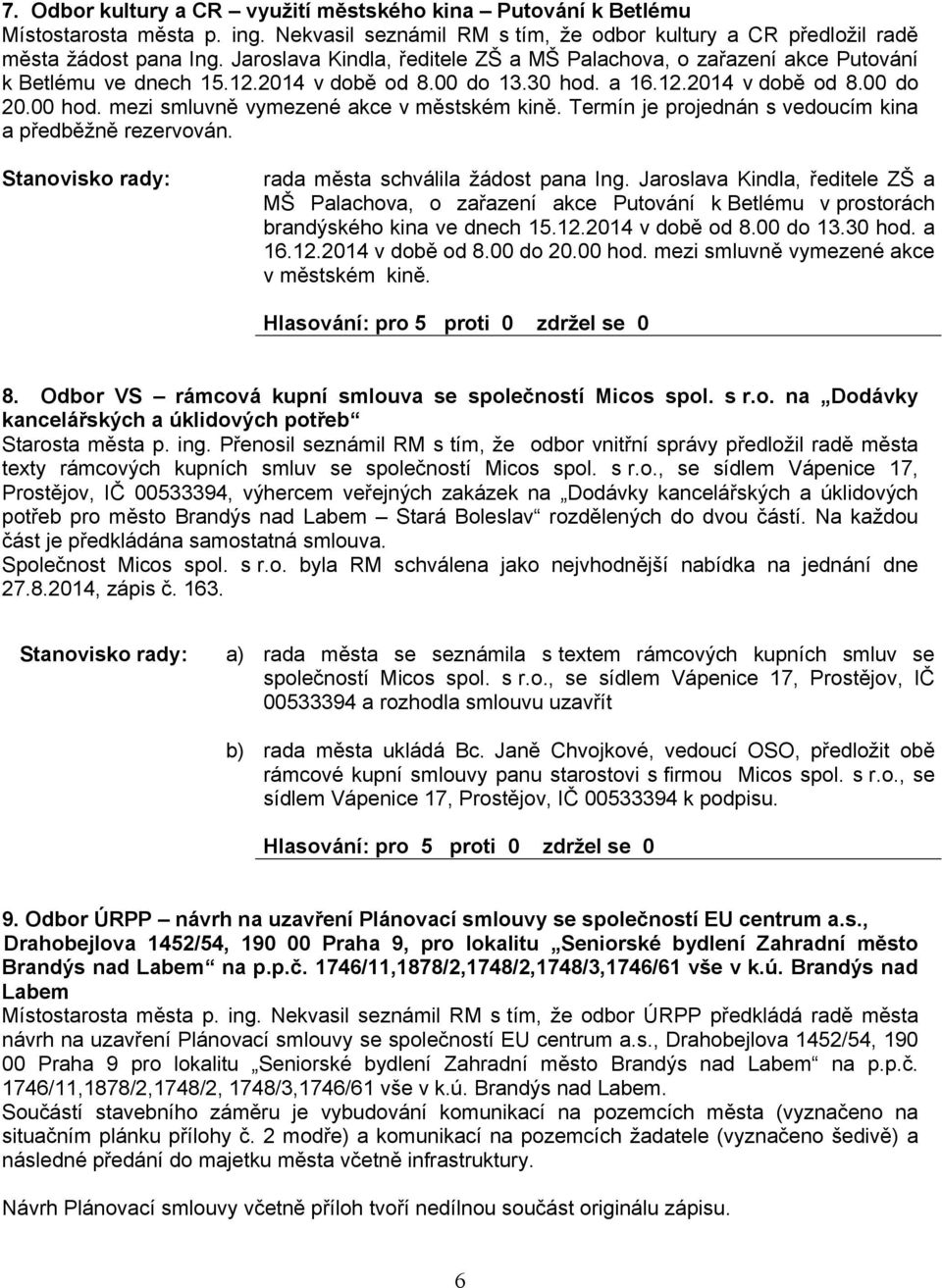 30 hod. a 16.12. v době od 8.00 do 20.00 hod. mezi smluvně vymezené akce v městském kině. Termín je projednán s vedoucím kina a předběžně rezervován.