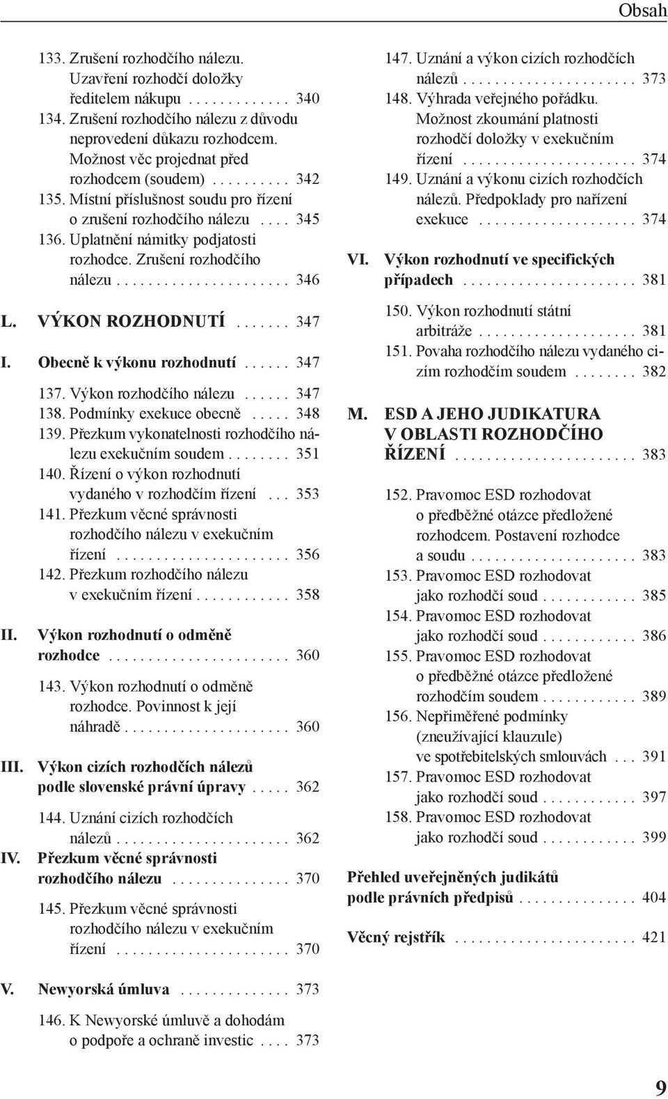 Zrušení rozhodčího nálezu...................... 346 L. výkon RozHoDnUTí....... 347 I. obecně k výkonu rozhodnutí...... 347 II. III. Iv. 137. Výkon rozhodčího nálezu...... 347 138.