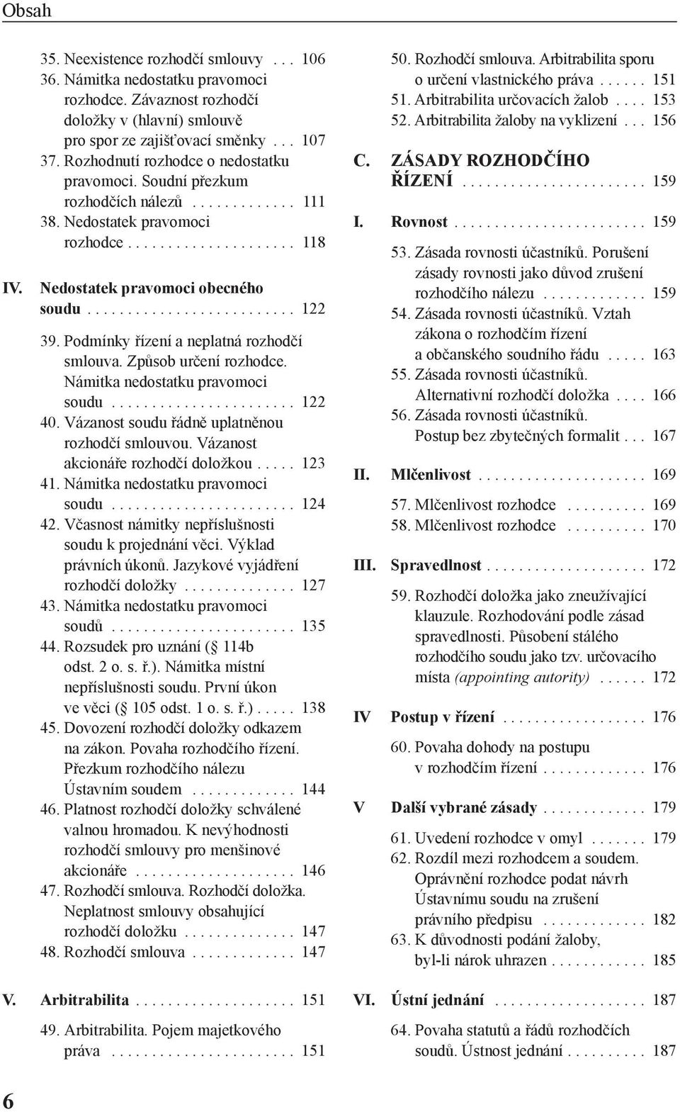 Podmínky řízení a neplatná rozhodčí smlouva. Způsob určení rozhodce. Námitka nedostatku pravomoci soudu....................... 122 40. Vázanost soudu řádně uplatněnou rozhodčí smlouvou.