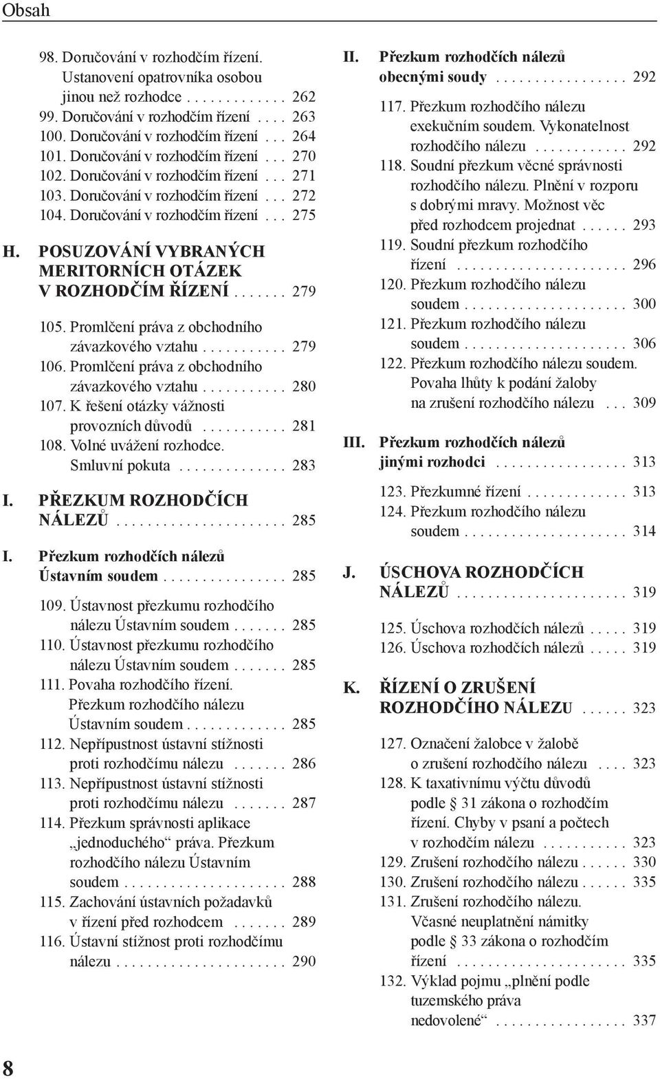 PoSUzování vybraných meritorních otázek v RozHoDčím ŘízEní....... 279 105. Promlčení práva z obchodního závazkového vztahu........... 279 106. Promlčení práva z obchodního závazkového vztahu........... 280 107.