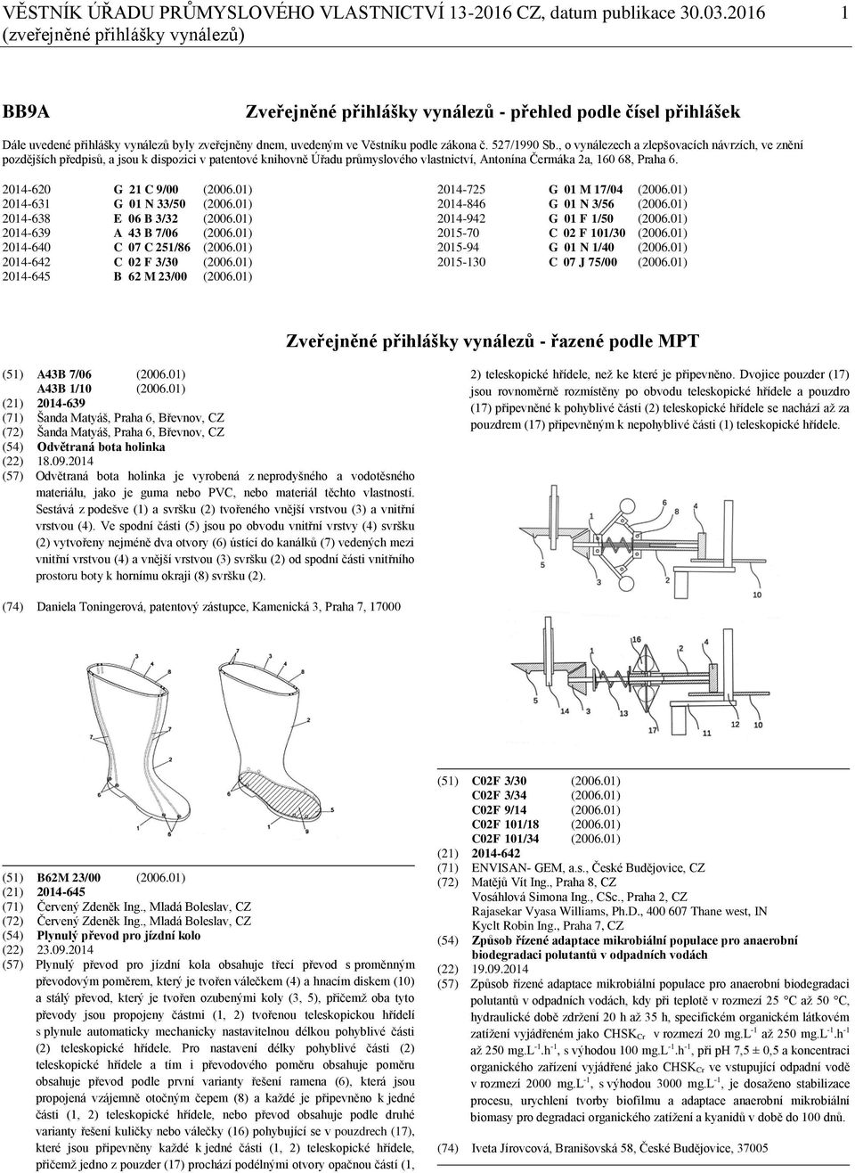 527/1990 Sb., o vynálezech a zlepšovacích návrzích, ve znění pozdějších předpisů, a jsou k dispozici v patentové knihovně Úřadu průmyslového vlastnictví, Antonína Čermáka 2a, 160 68, Praha 6.