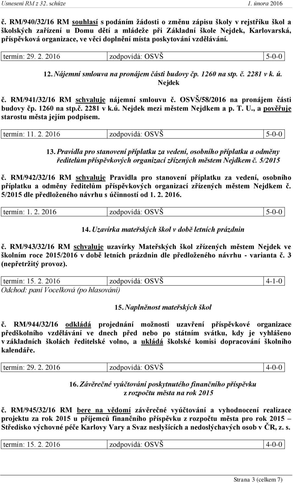 OSVŠ/58/2016 na pronájem části budovy čp. 1260 na stp.č. 2281 v k.ú. Nejdek mezi městem Nejdkem a p. T. U., a pověřuje starostu města jejím termín: 11. 2. 2016 zodpovídá: OSVŠ 5-0-0 13.