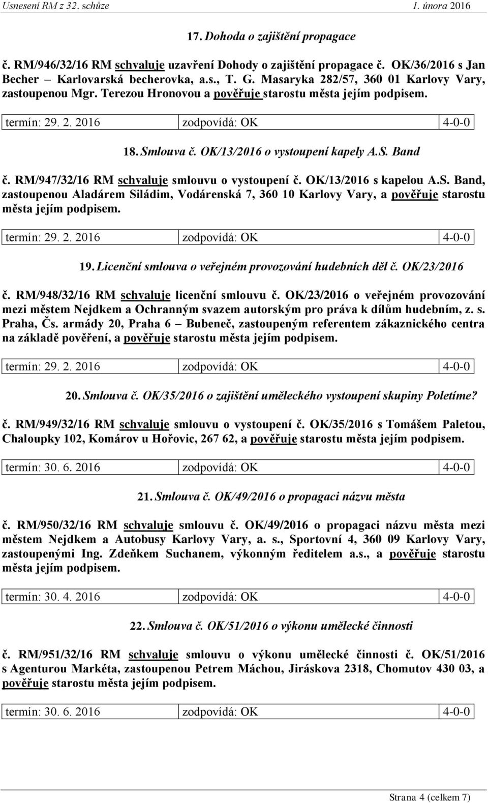 OK/13/2016 s kapelou A.S. Band, zastoupenou Aladárem Siládim, Vodárenská 7, 360 10 Karlovy Vary, a pověřuje starostu města jejím 19. Licenční smlouva o veřejném provozování hudebních děl č.