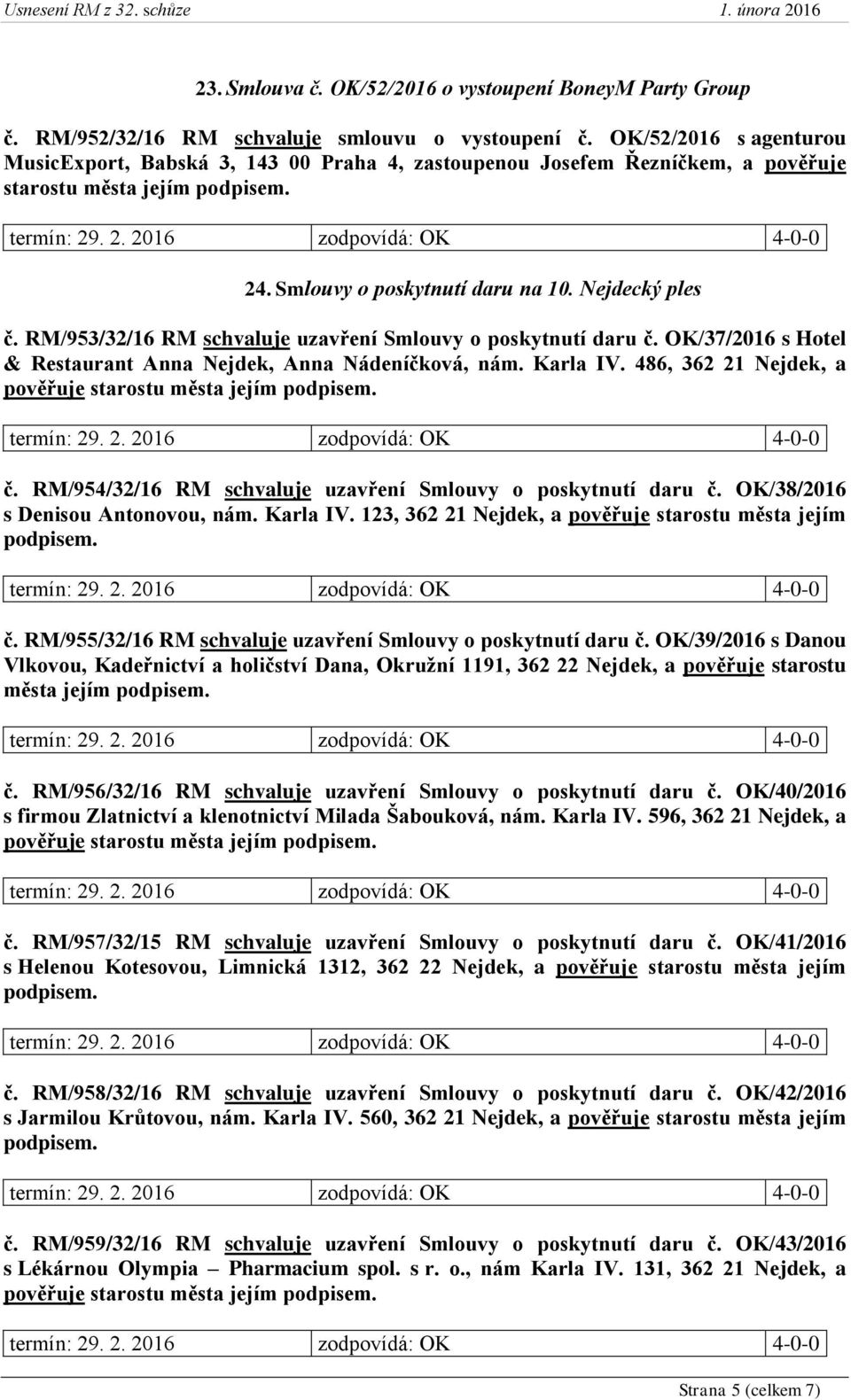 RM/953/32/16 RM schvaluje uzavření Smlouvy o poskytnutí daru č. OK/37/2016 s Hotel & Restaurant Anna Nejdek, Anna Nádeníčková, nám. Karla IV. 486, 362 21 Nejdek, a č.