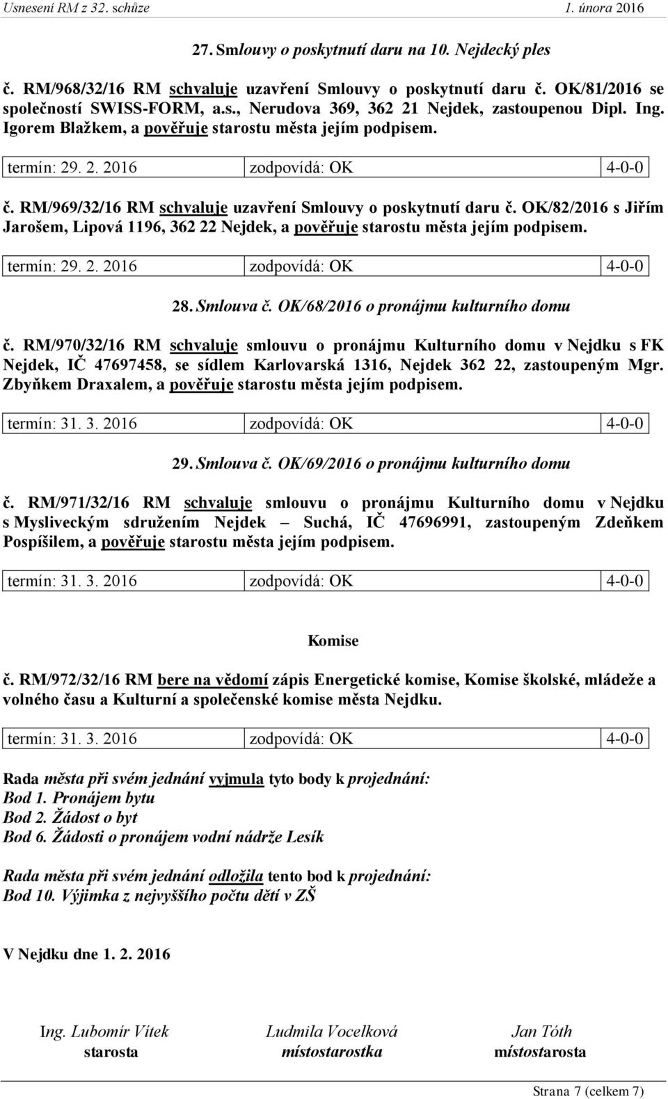 OK/68/2016 o pronájmu kulturního domu č. RM/970/32/16 RM schvaluje smlouvu o pronájmu Kulturního domu v Nejdku s FK Nejdek, IČ 47697458, se sídlem Karlovarská 1316, Nejdek 362 22, zastoupeným Mgr.