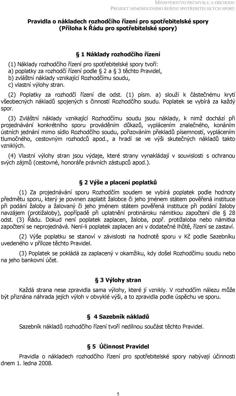 a) slouží k částečnému krytí všeobecných nákladů spojených s činností Rozhodčího soudu. Poplatek se vybírá za každý spor.