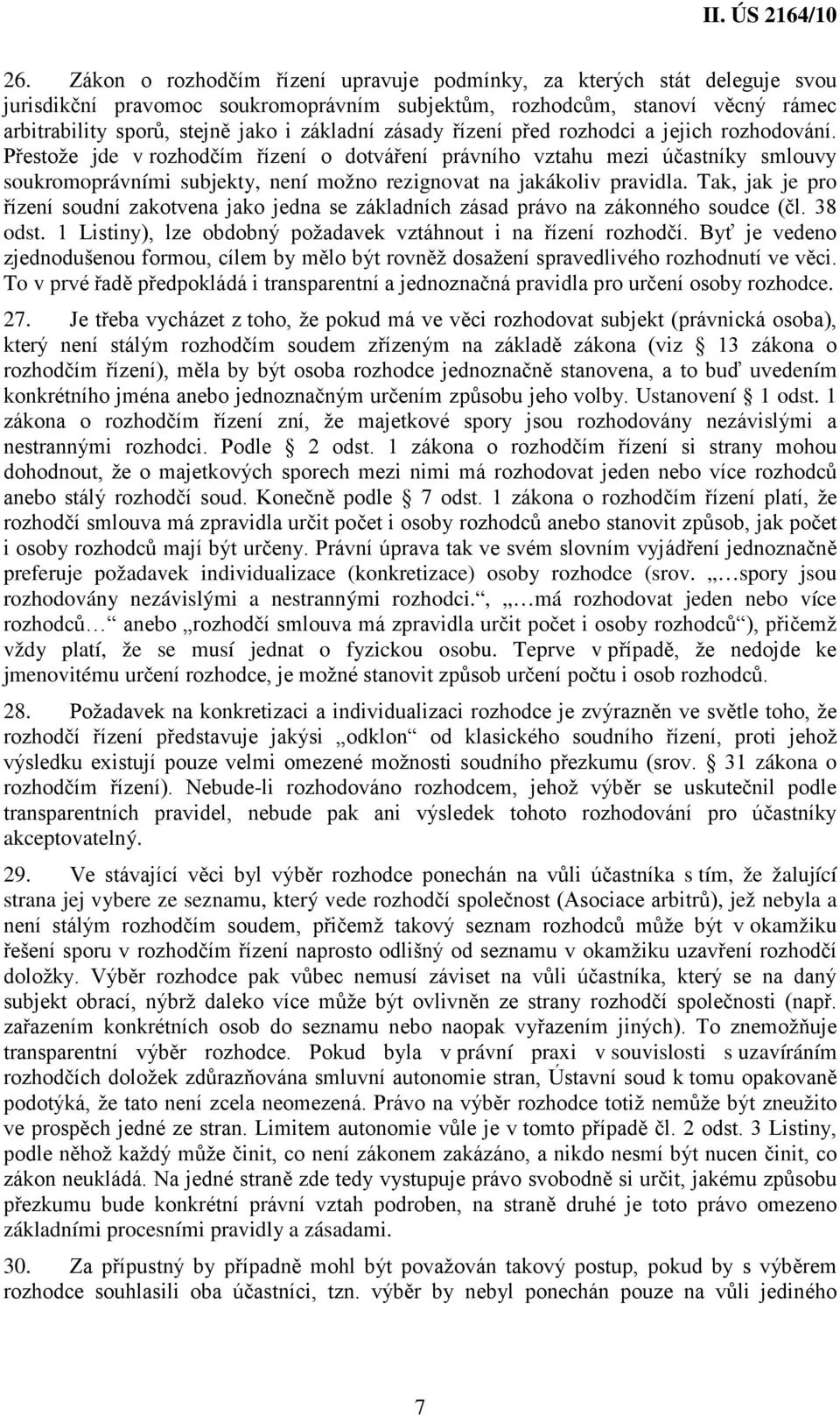 Přestože jde v rozhodčím řízení o dotváření právního vztahu mezi účastníky smlouvy soukromoprávními subjekty, není možno rezignovat na jakákoliv pravidla.