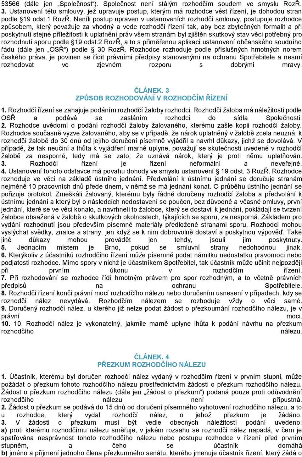 Neníli postup upraven v ustanoveních rozhodčí smlouvy, postupuje rozhodce způsobem, který považuje za vhodný a vede rozhodčí řízení tak, aby bez zbytečných formalit a při poskytnutí stejné