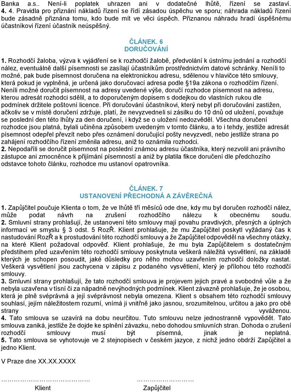 Přiznanou náhradu hradí úspěšnému účastníkovi řízení účastník neúspěšný. ČLÁNEK. 6 DORUČOVÁNÍ 1.