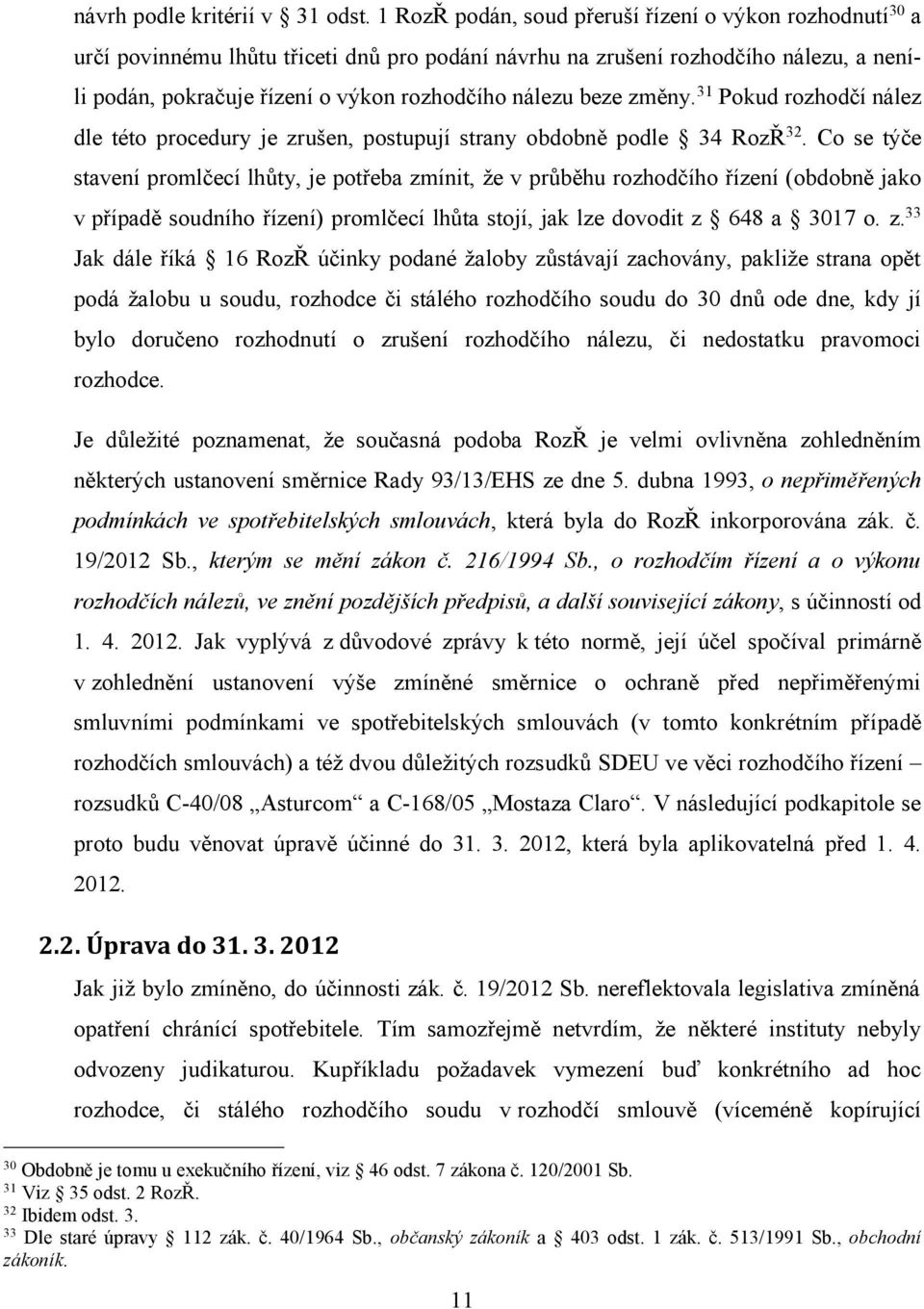 beze změny. 31 Pokud rozhodčí nález dle této procedury je zrušen, postupují strany obdobně podle 34 RozŘ 32.