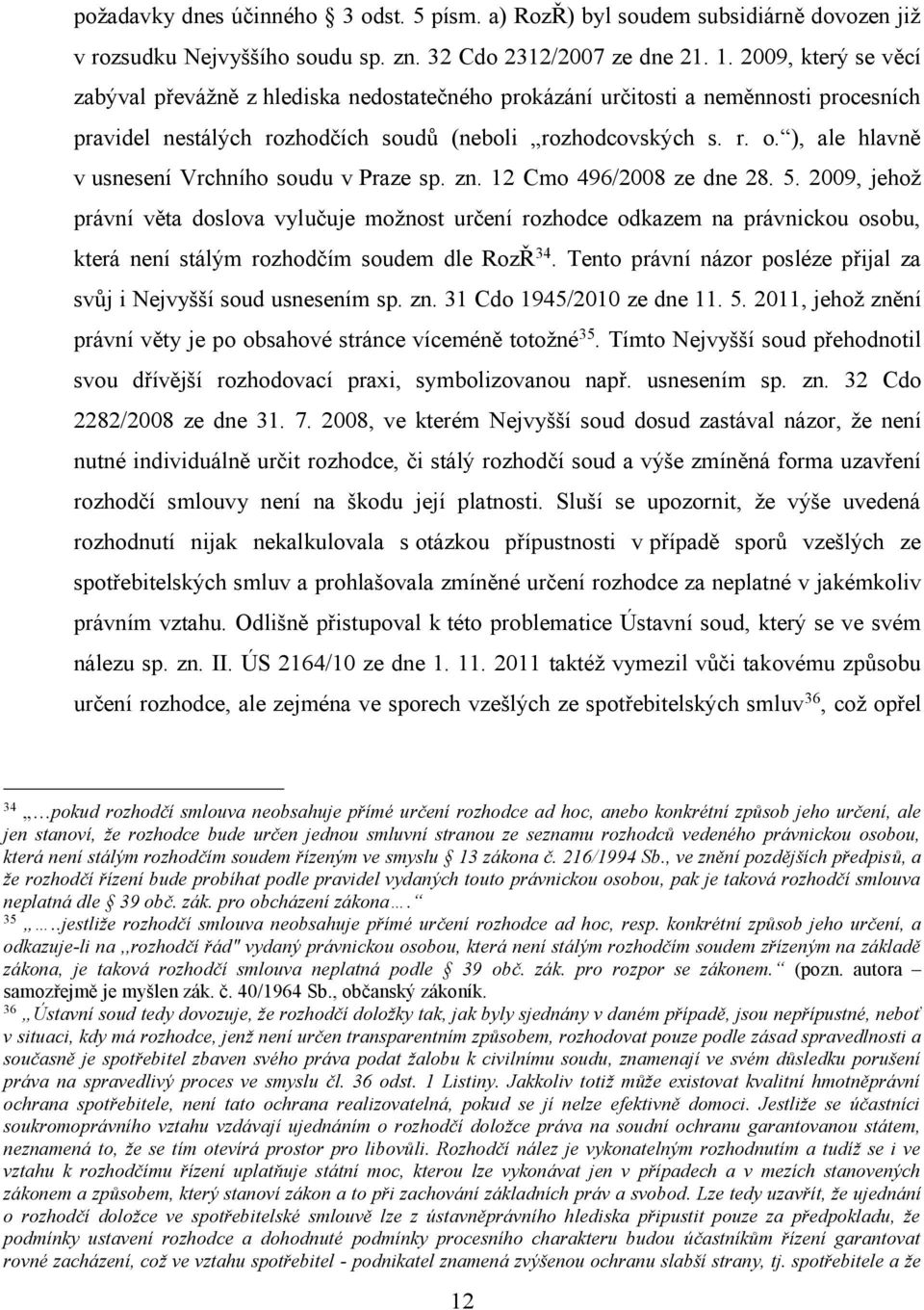 ), ale hlavně v usnesení Vrchního soudu v Praze sp. zn. 12 Cmo 496/2008 ze dne 28. 5.