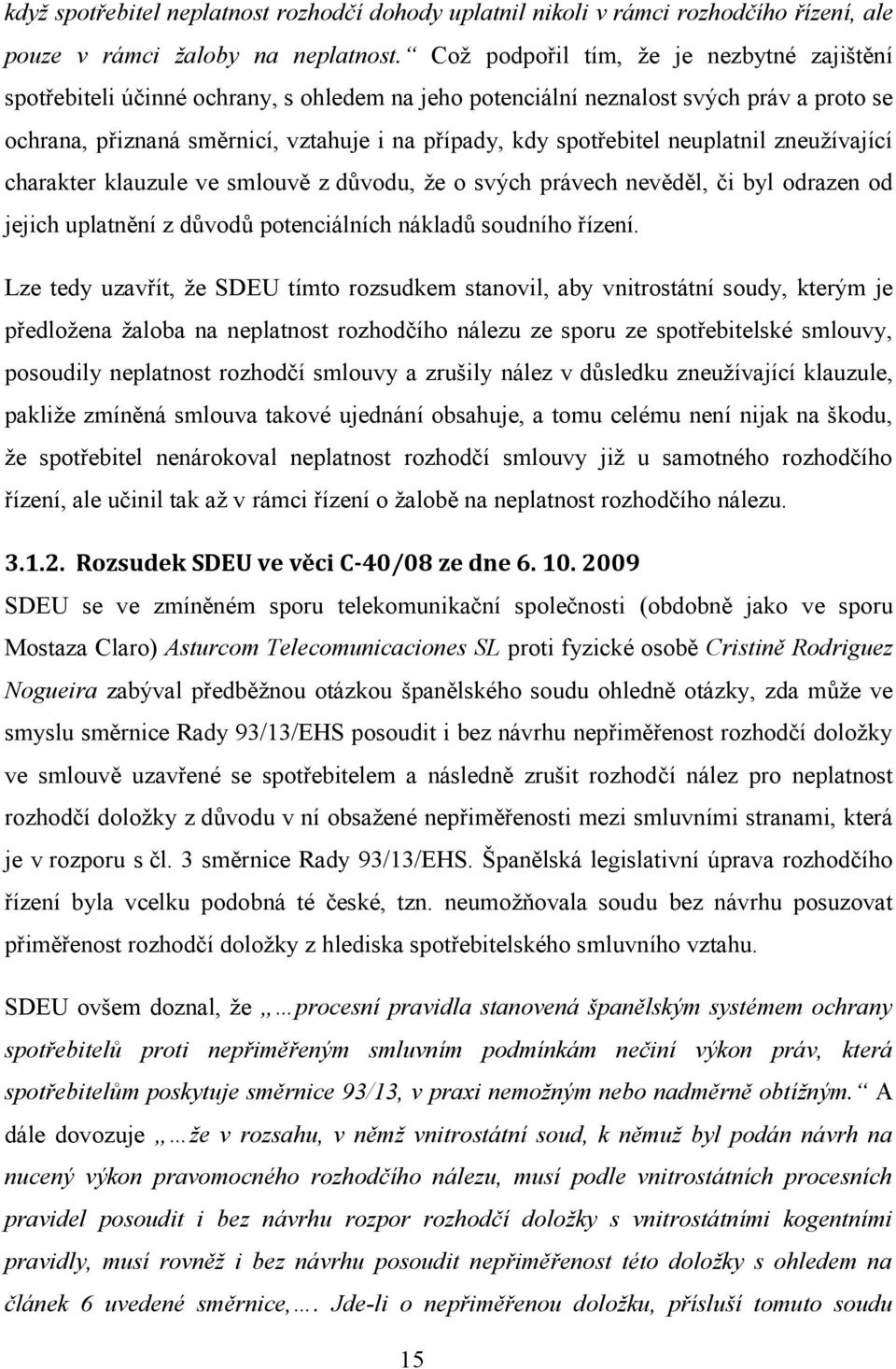 spotřebitel neuplatnil zneužívající charakter klauzule ve smlouvě z důvodu, že o svých právech nevěděl, či byl odrazen od jejich uplatnění z důvodů potenciálních nákladů soudního řízení.