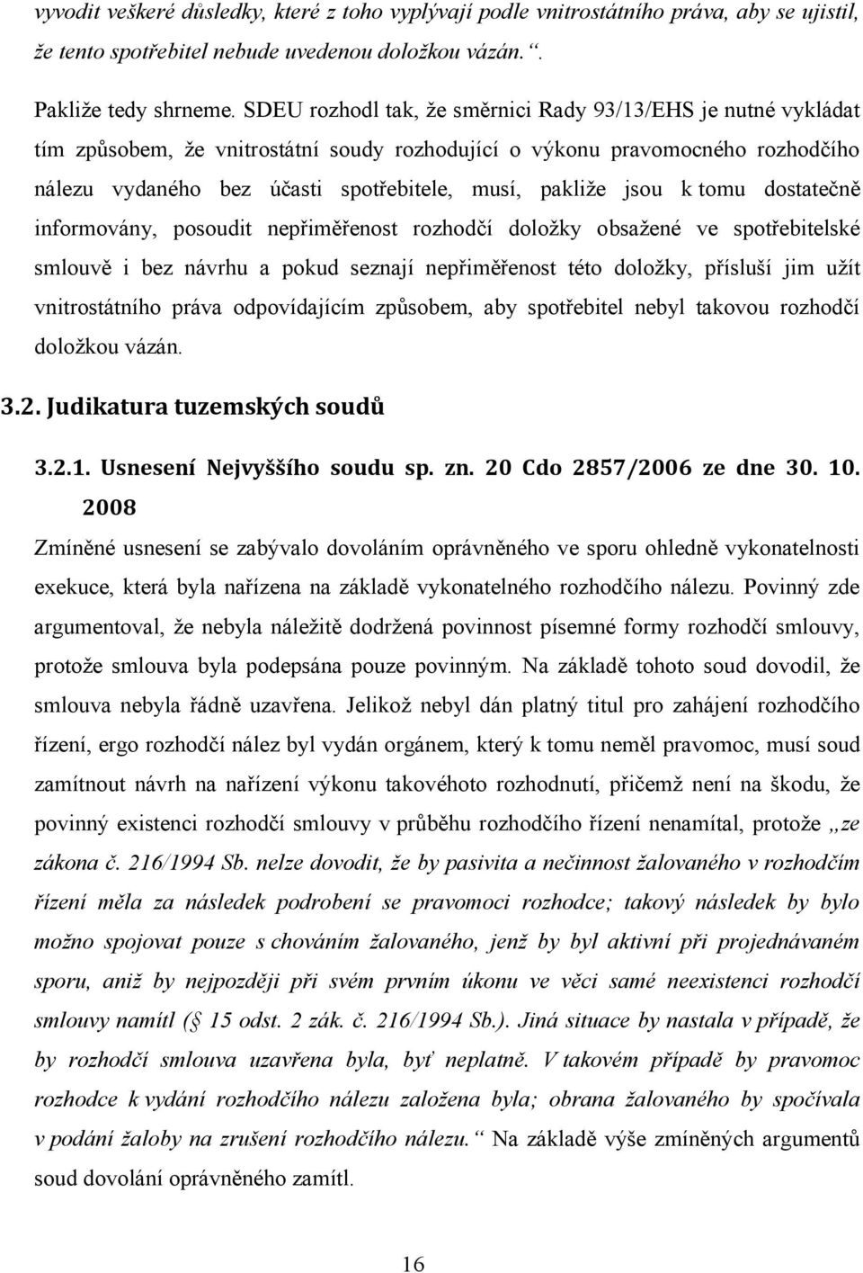 jsou k tomu dostatečně informovány, posoudit nepřiměřenost rozhodčí doložky obsažené ve spotřebitelské smlouvě i bez návrhu a pokud seznají nepřiměřenost této doložky, přísluší jim užít