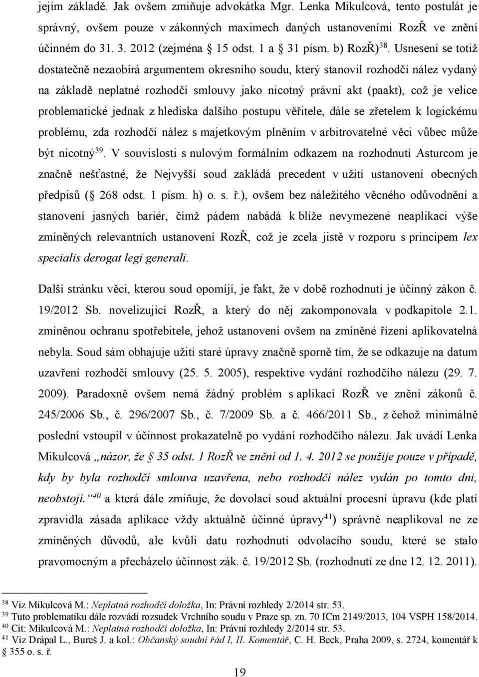 Usnesení se totiž dostatečně nezaobírá argumentem okresního soudu, který stanovil rozhodčí nález vydaný na základě neplatné rozhodčí smlouvy jako nicotný právní akt (paakt), což je velice