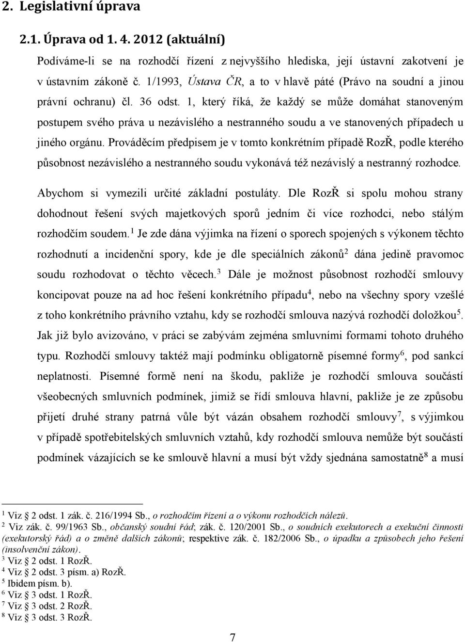 1, který říká, že každý se může domáhat stanoveným postupem svého práva u nezávislého a nestranného soudu a ve stanovených případech u jiného orgánu.