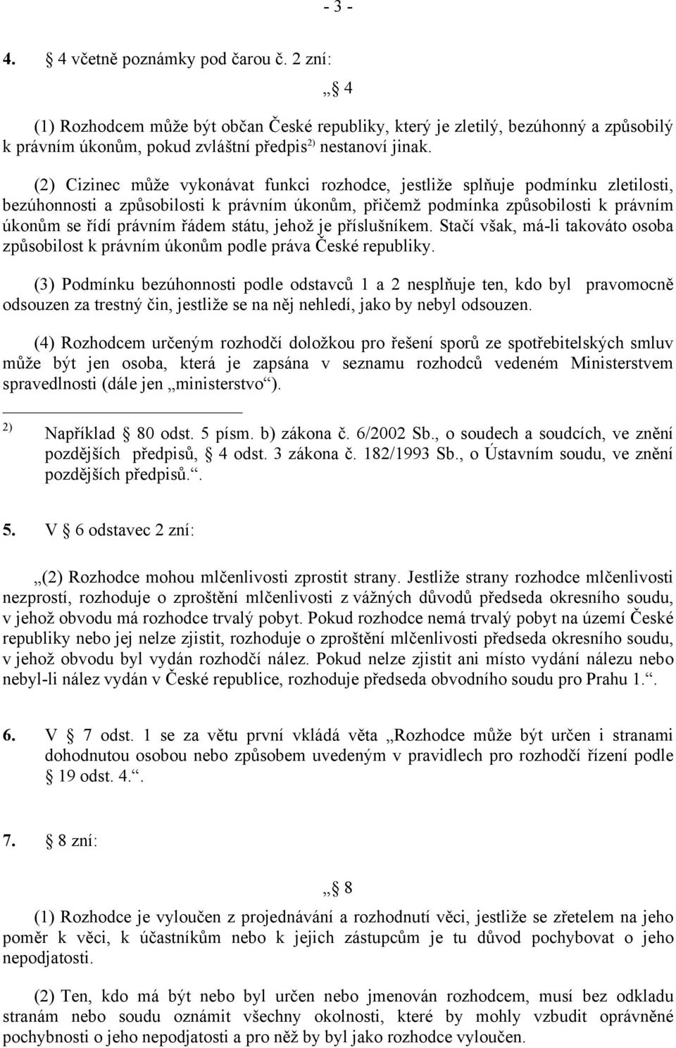 státu, jehož je příslušníkem. Stačí však, má-li takováto osoba způsobilost k právním úkonům podle práva České republiky.