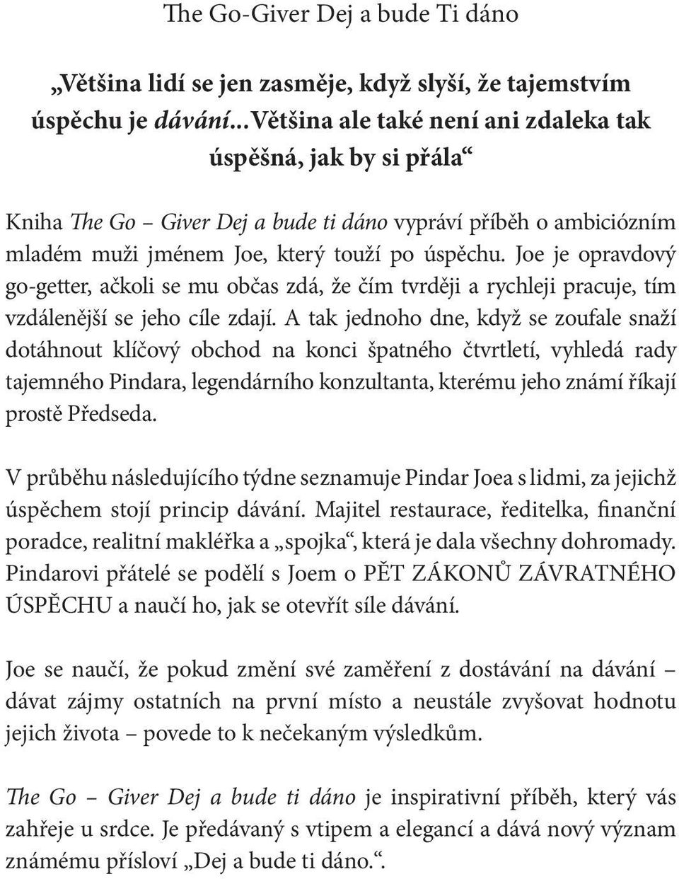 Joe je opravdový go-getter, ačkoli se mu občas zdá, že čím tvrději a rychleji pracuje, tím vzdálenější se jeho cíle zdají.