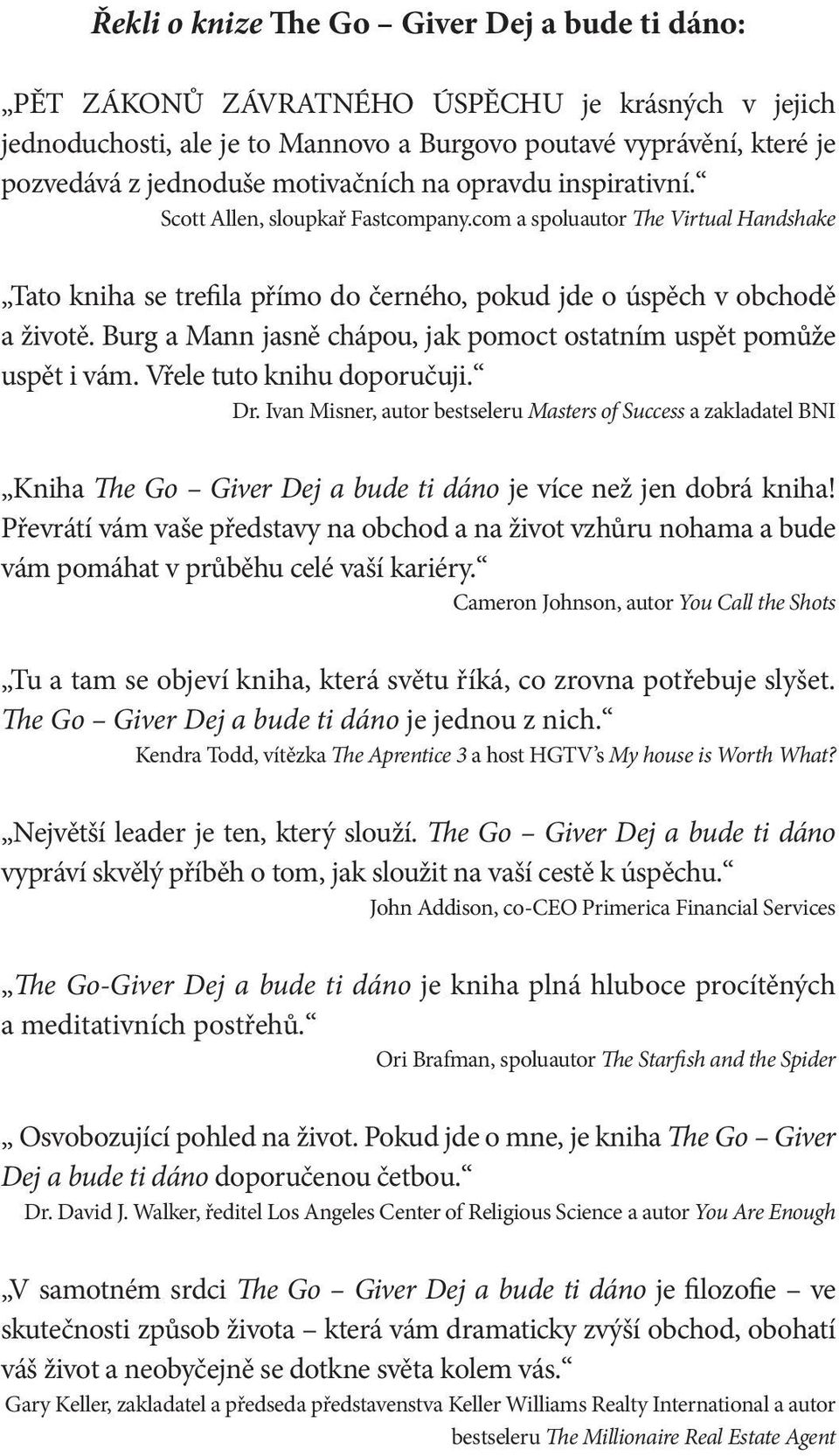 Burg a Mann jasně chápou, jak pomoct ostatním uspět pomůže uspět i vám. Vřele tuto knihu doporučuji. Dr.